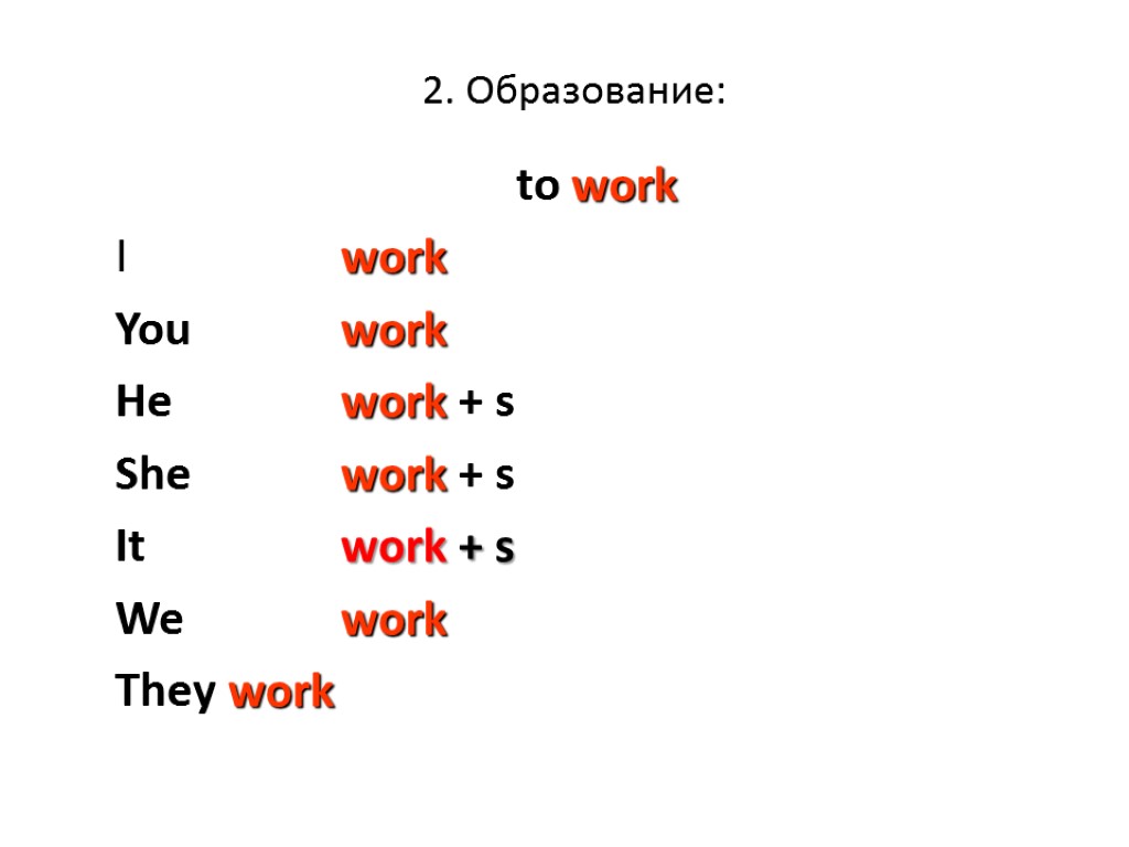 2. Образование: to work I work You work He work + s She work